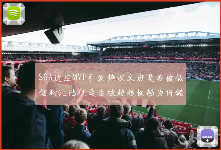 SGA连庄MVP引发热议文班是否被低估科比地位是否被超越快船为何错失良机