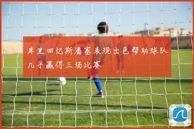 库里回忆斯潘塞表现出色帮助球队几乎赢得三场比赛