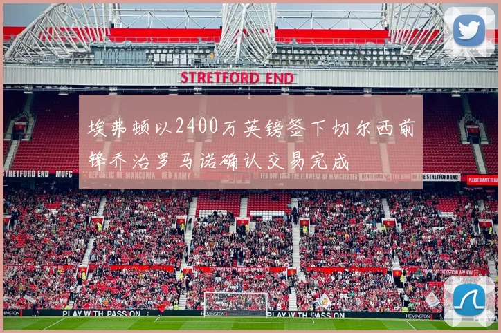 埃弗顿以2400万英镑签下切尔西前锋乔治罗马诺确认交易完成