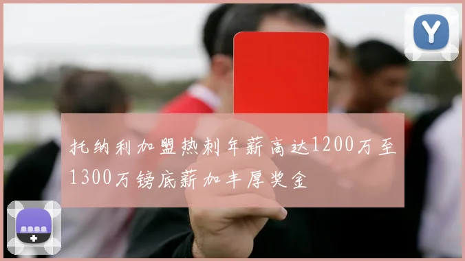 托纳利加盟热刺年薪高达1200万至1300万镑底薪加丰厚奖金